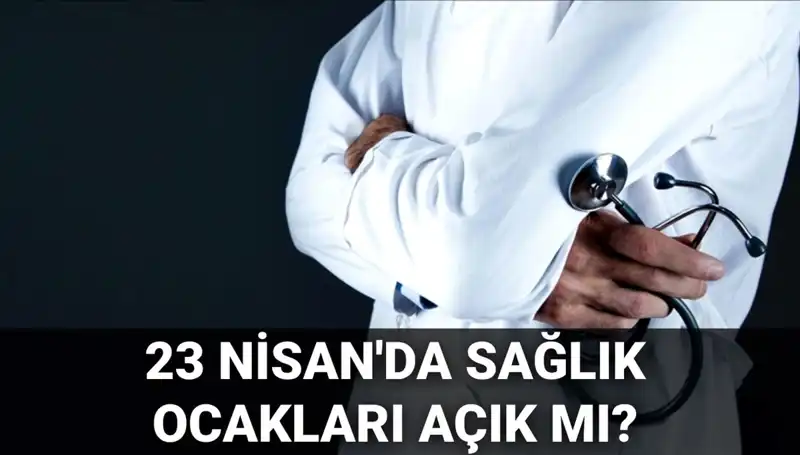 23 Nisan’da Sağlık Ocakları ve Hastaneler Açık mı? Aile Hekimleri Çalışıyor mu?