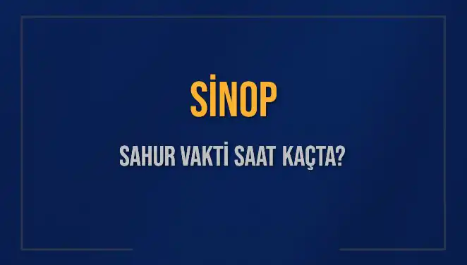 Sinop'ta Sahur Vaktine Dair Tüm Bilgiler: Saat Kaçta Başlıyor ve Bitiyor?