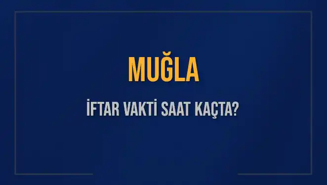 Muğla'da İftar Vakti: 4 Mart 2025 İçin Saatler Nedir?