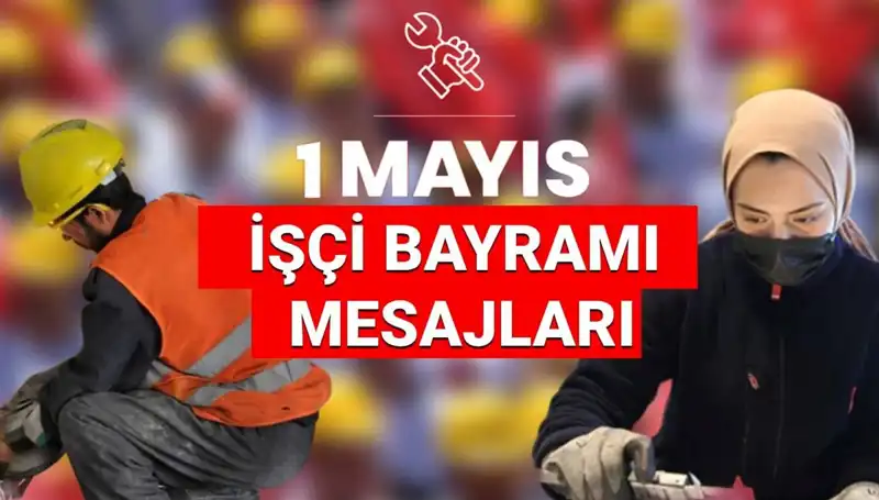 2025 1 Mayıs İşçi Bayramı İçin En Anlamlı Mesajlar ve Sözler
