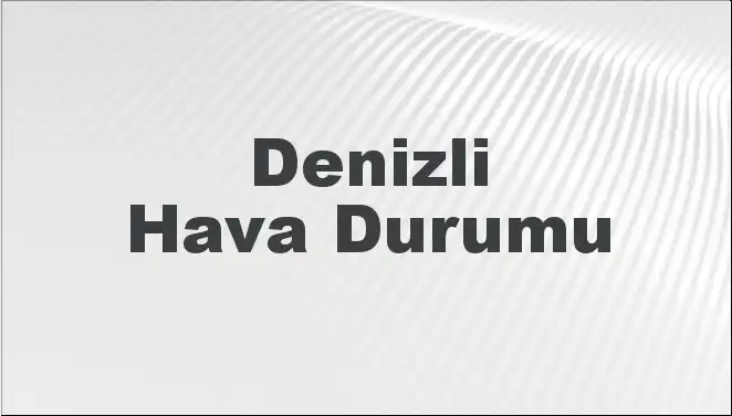 Denizli Hava Durumu: 8 Mart 2025 İçin Beklentiler ve 5 Günlük Tahminler