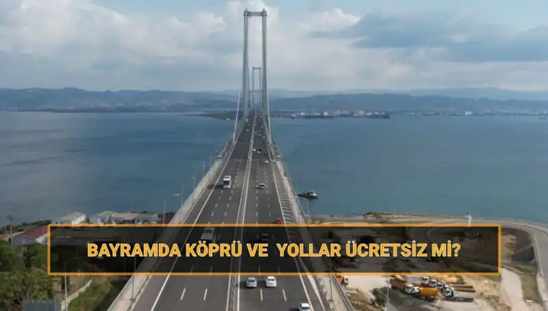 Bayramda Yollar ve Köprüler Ücretsiz Olacak mı?