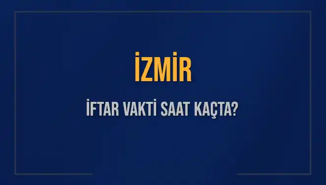 İzmir'de İftar Vaktine Ne Kadar Kaldı? 4 Mart 2025