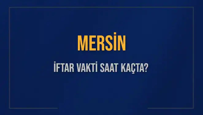 Mersin İftar Vakti: 4 Mart 2025’te Akşam Ezanı Ne Zaman?