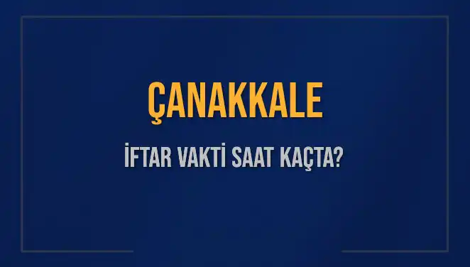 Çanakkale İftar Vakti Ne Zaman? İşte Ayrıntılı Bilgiler