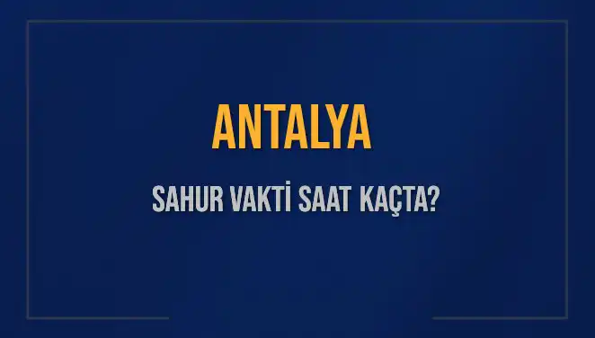 Antalya'da Ramazan Sahur Vakti: Saat Kaçta Olacak?