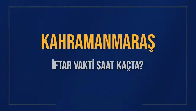 Kahramanmaraş İftar Vakti: 4 Mart 2025'te Akşam Ezanı Saat Kaçta Okunacak?