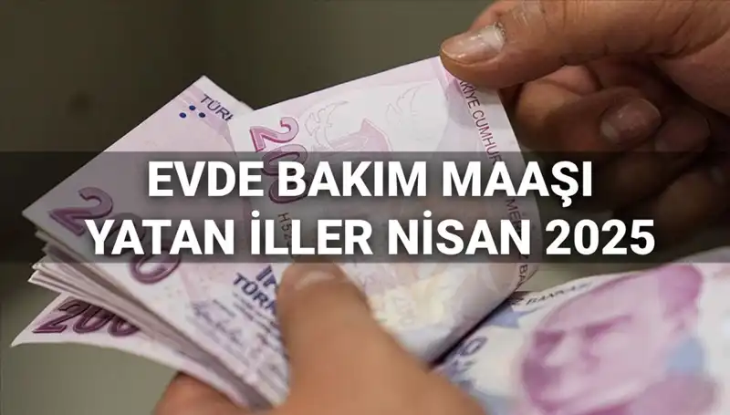 Nisan 2025 Evde Bakım Maaşında Yeni Gelişmeler: Ödemeler Yatmaya Başladı