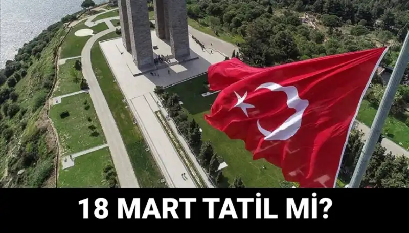 18 Mart 2023 Resmi Tatil Mi? Çanakkale Zaferi'nde Neler Oluyor?